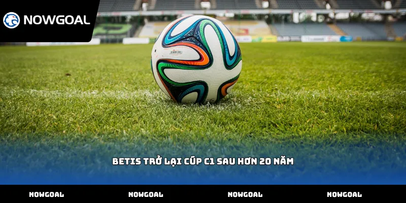 Betis Trở Lại Cúp C1 Sau Hơn 20 Năm