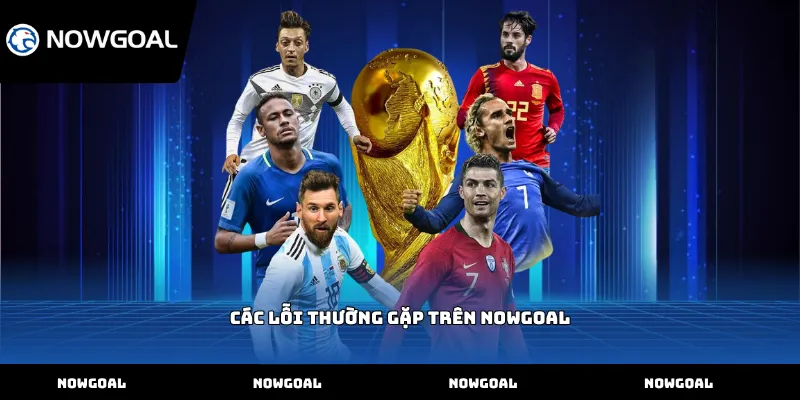 Các lỗi thường gặp trên Nowgoal