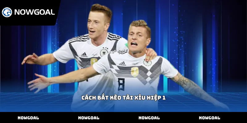 Cách bắt kèo tài xỉu hiệp 1