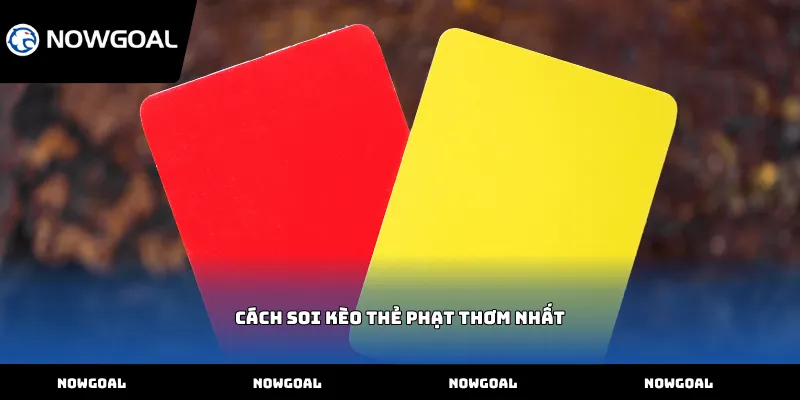 Cách soi kèo thẻ phạt thơm nhất