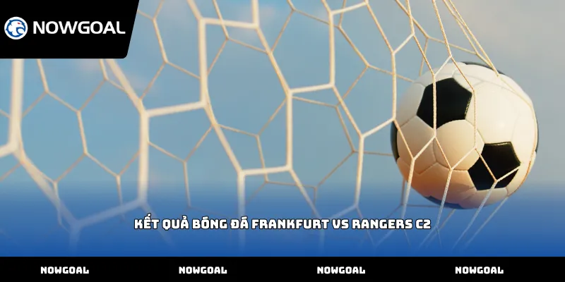 Kết quả bóng đá Frankfurt vs Rangers C2