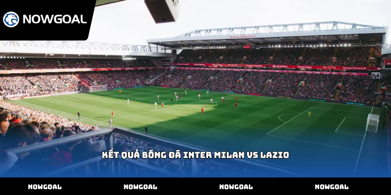 Kết quả bóng đá Inter Milan vs Lazio