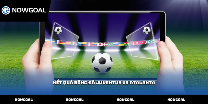 Kết quả bóng đá Juventus vs Atalanta