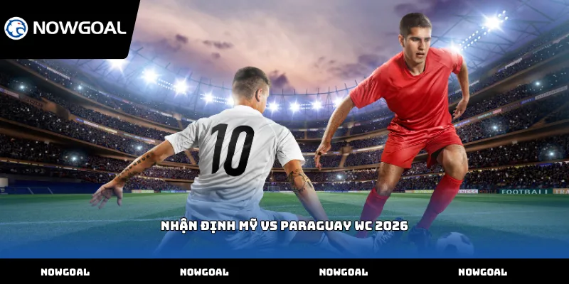 Nhận định Mỹ vs Paraguay WC 2026