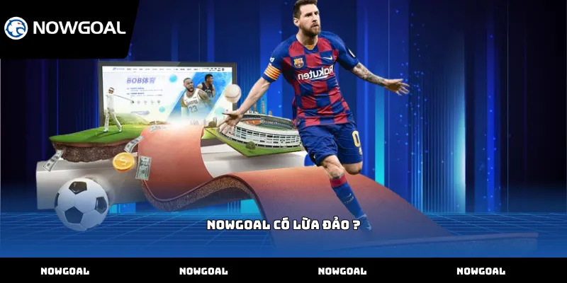 Nowgoal có lừa đảo ?